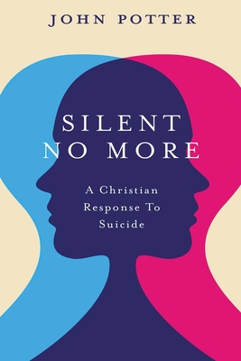 Silent No More: A Christian Response To Suicide - Potter, John