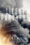 Silent Partners: The Origins and Influence of Canada's Military-Industrial Complex