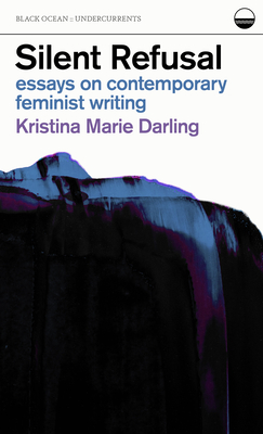 Silent Refusal: Essays on Contemporary Feminist Writing: Essays on Contemporary Feminist Writing - Darling, Kristina Marie