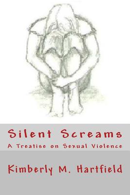 Silent Screams: A Treatise on Sexual Violence - Hartfield, Kimberly M