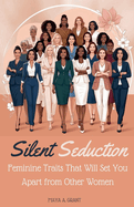 Silent Seduction: Feminine Traits That Will Set You Apart from Other Women