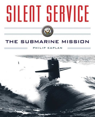Silent Service: Submarine Warfare from World War II to the Present?an Illustrated and Oral History - Kaplan, Philip