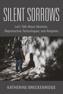 Silent Sorrows: Let's Talk About Abortion, Reproductive Technologies, and Adoption