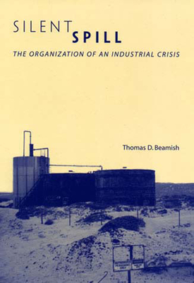 Silent Spill: The Organization of an Industrial Crisis - Beamish, Thomas D