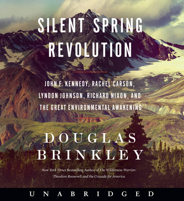 Silent Spring Revolution CD: John F. Kennedy, Rachel Carson, Lyndon Johnson, Richard Nixon, and the Great Environmental Awakening - Brinkley, Douglas, and Graybill, Stephen (Read by)