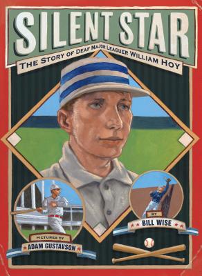 Silent Star: The Story of Deaf Major Leaguer William Hoy - Wise, Bill, and Gustavson, Adam