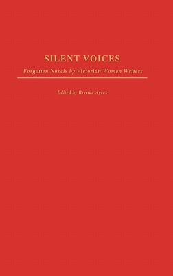 Silent Voices: Forgotten Novels by Victorian Women Writers - Ayres, Brenda