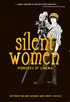 Silent Women: Pioneers of Cinema - Bridges, Melody, and Robson, Cheryl (Editor), and Dixon, Bryony (Foreword by)