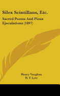 Silex Scintillans, Etc.: Sacred Poems And Pious Ejaculations (1897)