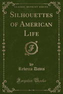 Silhouettes of American Life (Classic Reprint)