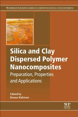 Silica and Clay Dispersed Polymer Nanocomposites: Preparation, Properties and Applications - Rahman, Md Rezaur (Editor)