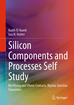 Silicon Components and Processes Self Study: Rectifying and Ohmic Contacts, Bipolar Junction Transistors - El-Kareh, Badih, and Hutter, Lou N