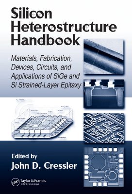 Silicon Heterostructure Handbook: Materials, Fabrication, Devices, Circuits and Applications of Sige and Si Strained-Layer Epitaxy - Cressler, John D (Editor)