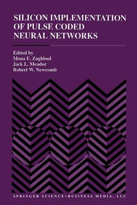 Silicon Implementation of Pulse Coded Neural Networks - Zaghloul, Mona E (Editor), and Meador, Jack L (Editor), and Newcomb, Robert W (Editor)