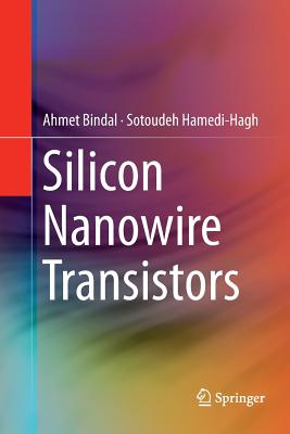 Silicon Nanowire Transistors - Bindal, Ahmet, and Hamedi-Hagh, Sotoudeh