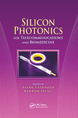 Silicon Photonics for Telecommunications and Biomedicine - Fathpour, Sasan (Editor), and Jalali, Bahram (Editor)
