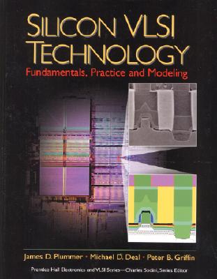 Silicon VLSI Technology: Fundamentals, Practice, and Modeling - Plummer, James, and Deal, Michael, and Griffin, Peter