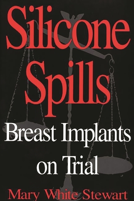 Silicone Spills: Breast Implants on Trial - Stewart, Mary White