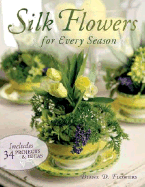 Silk Flowers for Every Season: Includes 30 Projects - Flowers, Diane D