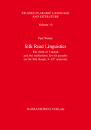 Silk Road Linguistics: The Birth of Yiddish and the Multiethnic Jewish Peoples on the Silk Roads, 9-13th Centuries. the Indispensable Role of the Arabs, Chinese, Germans, Iranians, Slavs and Turks