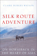 Silk Route Adventure: On Horseback in the Heart of Asia