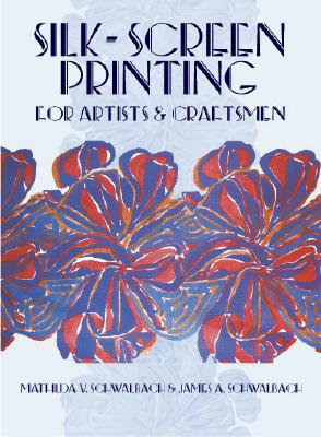 Silk-Screen Printing for Artists and Craftsmen - Schwalbach, Mathilda V, and Schwalbach, James A