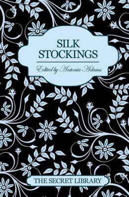 Silk Stockings: The Secret Library - Adams, Antonia (Editor), and Munday, Constance, and Bright, Jenna