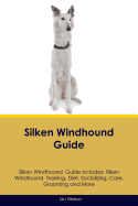 Silken Windhound Guide Silken Windhound Guide Includes: Silken Windhound Training, Diet, Socializing, Care, Grooming, Breeding and More