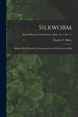 Silkworm: Being a Brief Manual of Instructions for the Production of Silk; no. 11 - Riley, Charles V (Charles Valentine) (Creator)