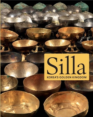 Silla: Korea's Golden Kingdom - Lee, Soyoung, and Leidy, Denise Patry, and Rhi, Juhyung (Contributions by)