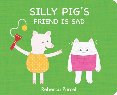Silly Pig's Friend Is Sad - Purcell, Rebecca