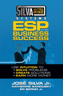 Silva Ultramind Systems ESP for Business Success: Use Intuition To: Solve Problems, Create Solutions, Earn More Money