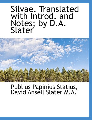 Silvae. Translated with Introd. and Notes; By D.A. Slater - Statius, Publius Papinius, and Slater, David Ansell