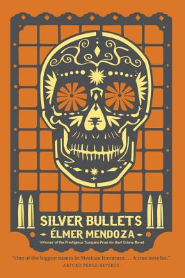 Silver Bullets - Mendoza, Elmer, and Fried, Mark (Translated by)