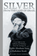 Silver from the Land of Israel: A New Light on the Sabbath and Holidays from the Writings of Rabbi Abraham Isaac Hakohen Kook