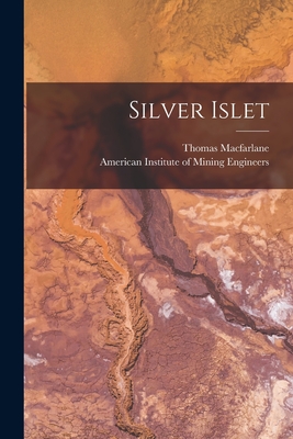 Silver Islet [microform] - MacFarlane, Thomas 1834-1907, and American Institute of Mining Engineers (Creator)