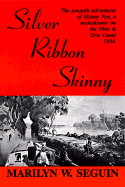 Silver Ribbon Skinny: The Towpath Adventures Of Skinny Nye, A Mulskinner On The Ohio & Erie Canal 1884