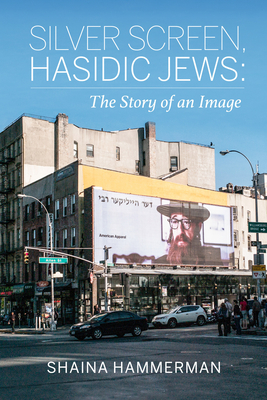 Silver Screen, Hasidic Jews: The Story of an Image - Hammerman, Shaina