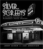 Silver Screens: A Pictorial History of Milwaukee's Movie Theaters