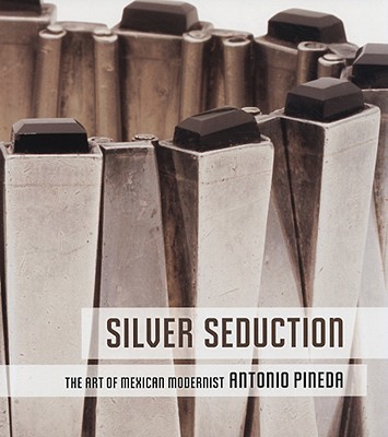 Silver Seduction: The Art of Mexican Modernist Antonio Pineda - Stromberg, Gobi, and Mallet, Ana Elena
