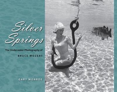 Silver Springs: The Underwater Photography of Bruce Mozert - Monroe, Gary