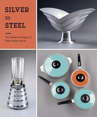 Silver to Steel: The Modern Designs of Peter Muller-Munk - Delphia, Rachel, and Stern, Jewel, and Walworth, Catherine (Contributions by)