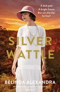 Silver Wattle: The captivating and glamorous historical novel set in 1920s Australia from the bestselling author of THE FRENCH AGENT, for fans of Natasha Lester, Kate Morton and Kelly Rimmer