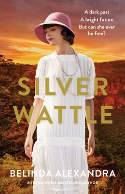 Silver Wattle: The captivating and glamorous historical novel set in 1920s Australia from the bestselling author of THE FRENCH AGENT, for fans of Natasha Lester, Kate Morton and Kelly Rimmer - Alexandra, Belinda