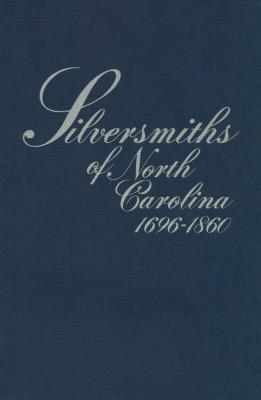 Silversmiths of North Carolina, 1696-1860 - Peacock, Mary Reynolds