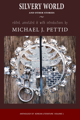 Silvery World and Other Stories: Anthology of Korean Literature - Pettid, Michael J (Editor)