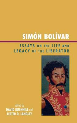 Simn Bolvar: Essays on the Life and Legacy of the Liberator - Langley, Lester D (Editor), and Fiering, Norman (Foreword by)