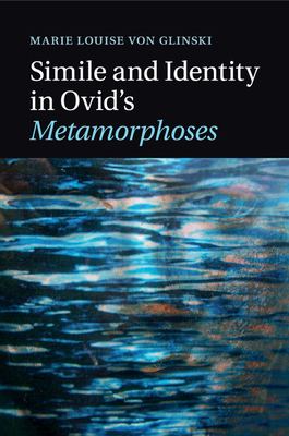 Simile and Identity in Ovid's Metamorphoses - von Glinski, Marie Louise