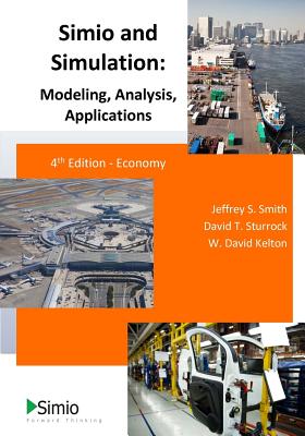 Simio and Simulation: Modeling, Analysis, Applications: 4th Edition - Economy - Sturrock, David T, and Kelton, W David, and Smith, Jeffrey S