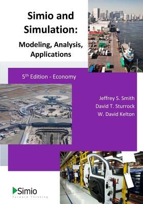 Simio and Simulation: Modeling, Analysis, Applications: 5th Edition - Economy - Sturrock, David T, and Kelton, W David, and Smith, Jeffrey S